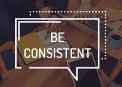 Be Consistent