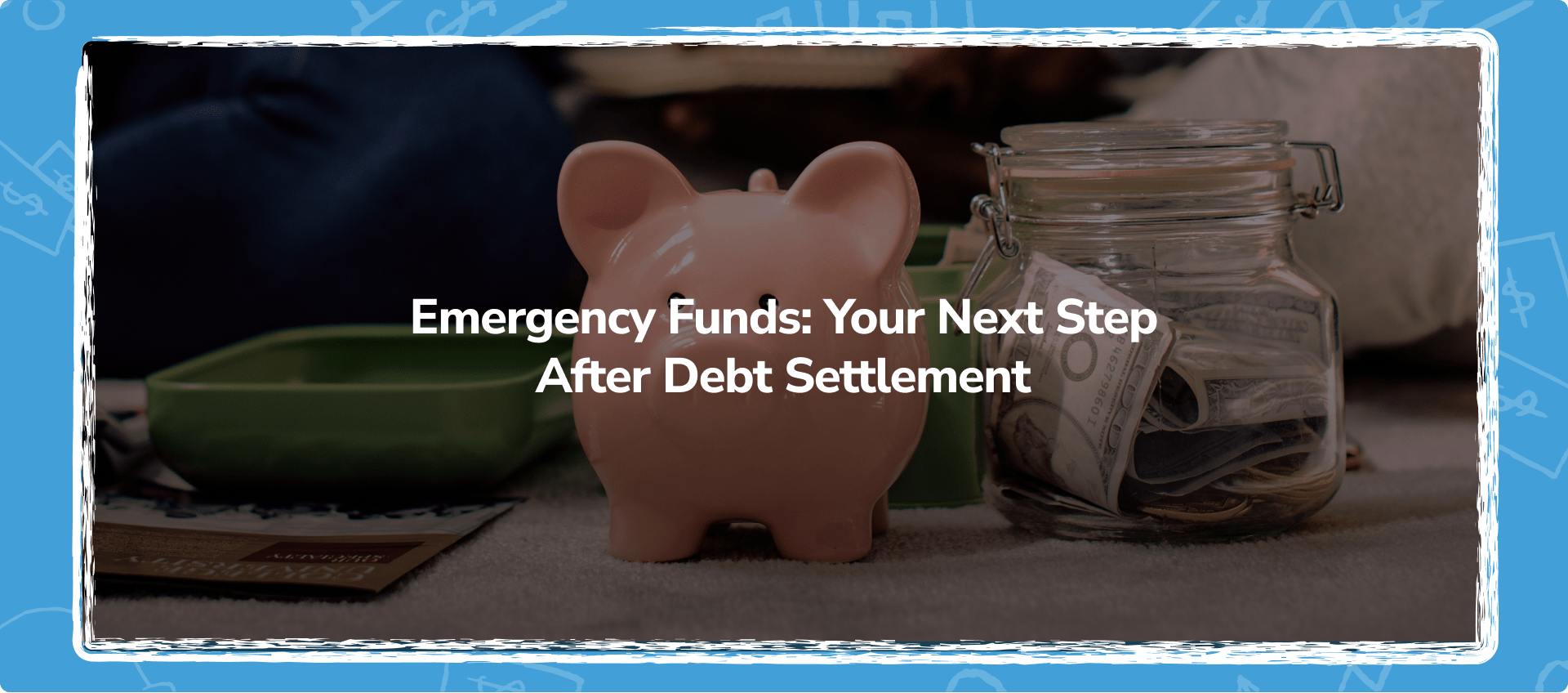 Emergency Funds: Your Next Step After Debt Settlement