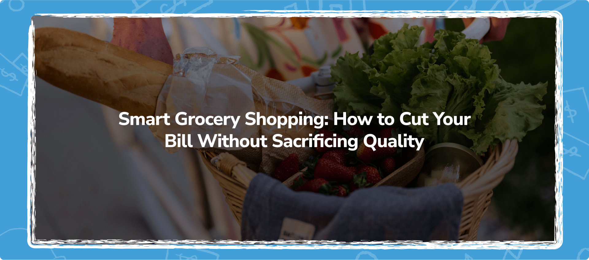 Smart Grocery Shopping: How to Cut Your Bill Without Sacrificing Quality