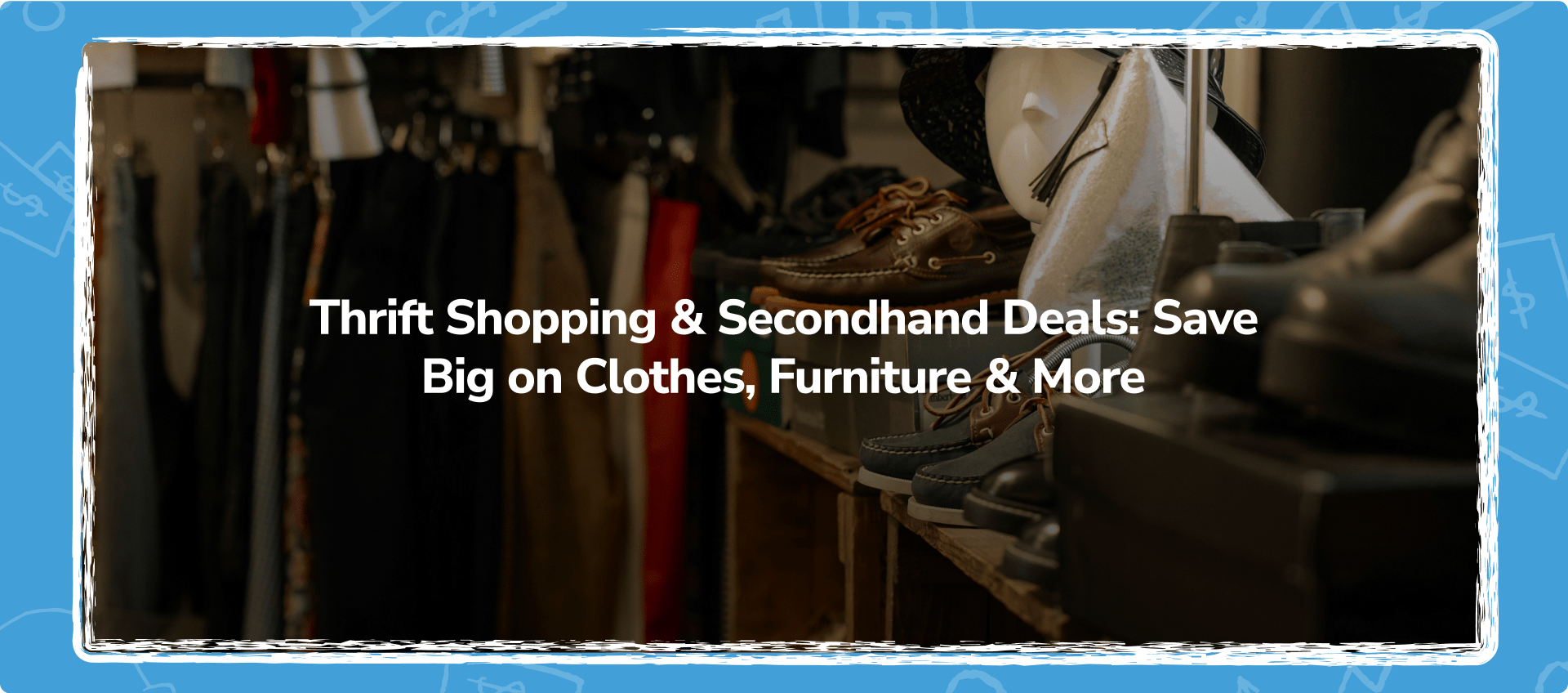 Thrift Shopping & Secondhand Deals: Save Big on Clothes, Furniture & More