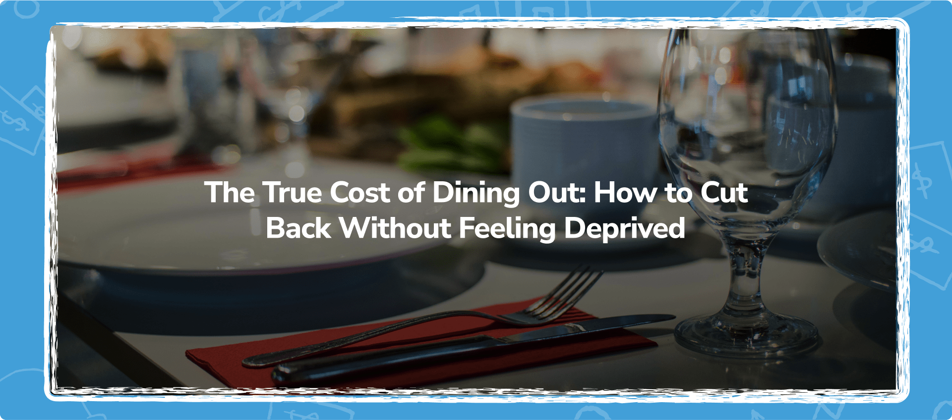 The True Cost of Dining Out: How to Cut Back Without Feeling Deprived